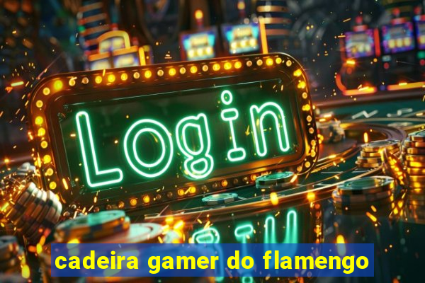 cadeira gamer do flamengo